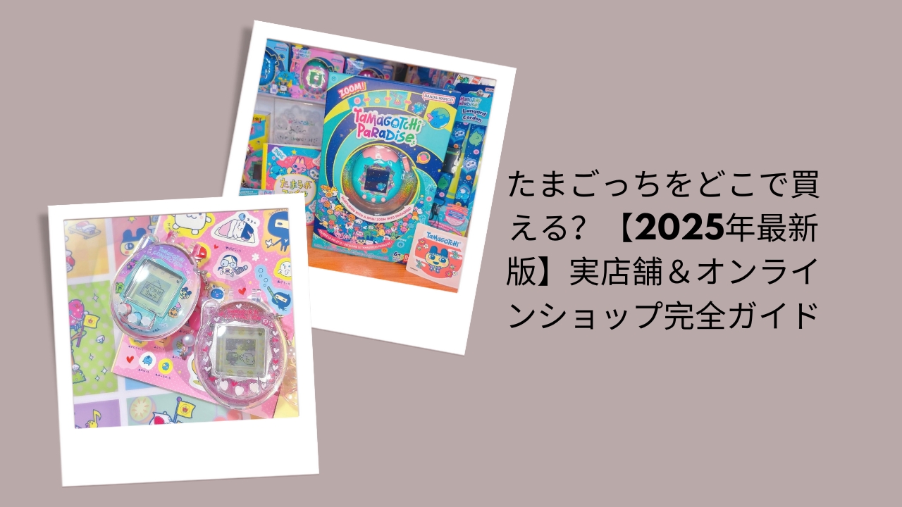 たまごっちをどこで買える？【2026年最新版】実店舗＆オンラインショップ完全ガイド