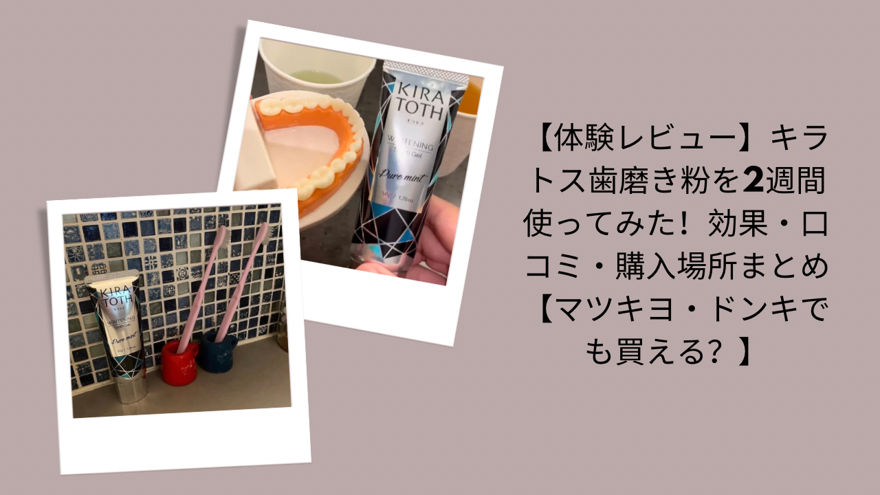 【体験レビュー】キラトス歯磨き粉を2週間使ってみた！効果・口コミ・購入場所まとめ【マツキヨ・ドンキでも買える？】