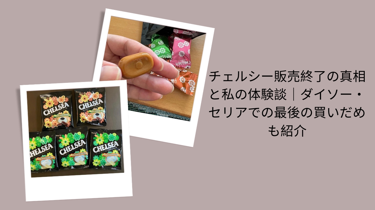 チェルシー販売終了の真相と私の体験談｜ダイソー・セリアでの最後の買いだめも紹介