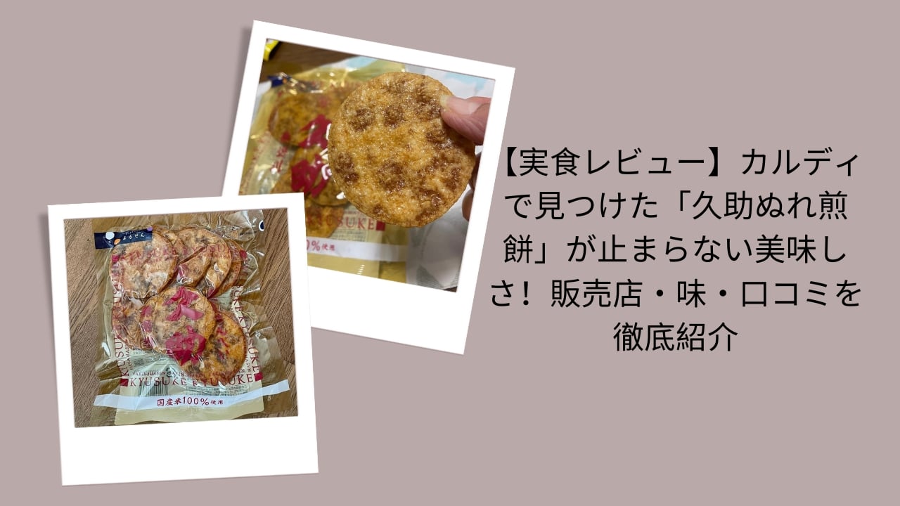 【実食レビュー】カルディで見つけた「久助ぬれ煎餅」が止まらない美味しさ！販売店・味・口コミを徹底紹介