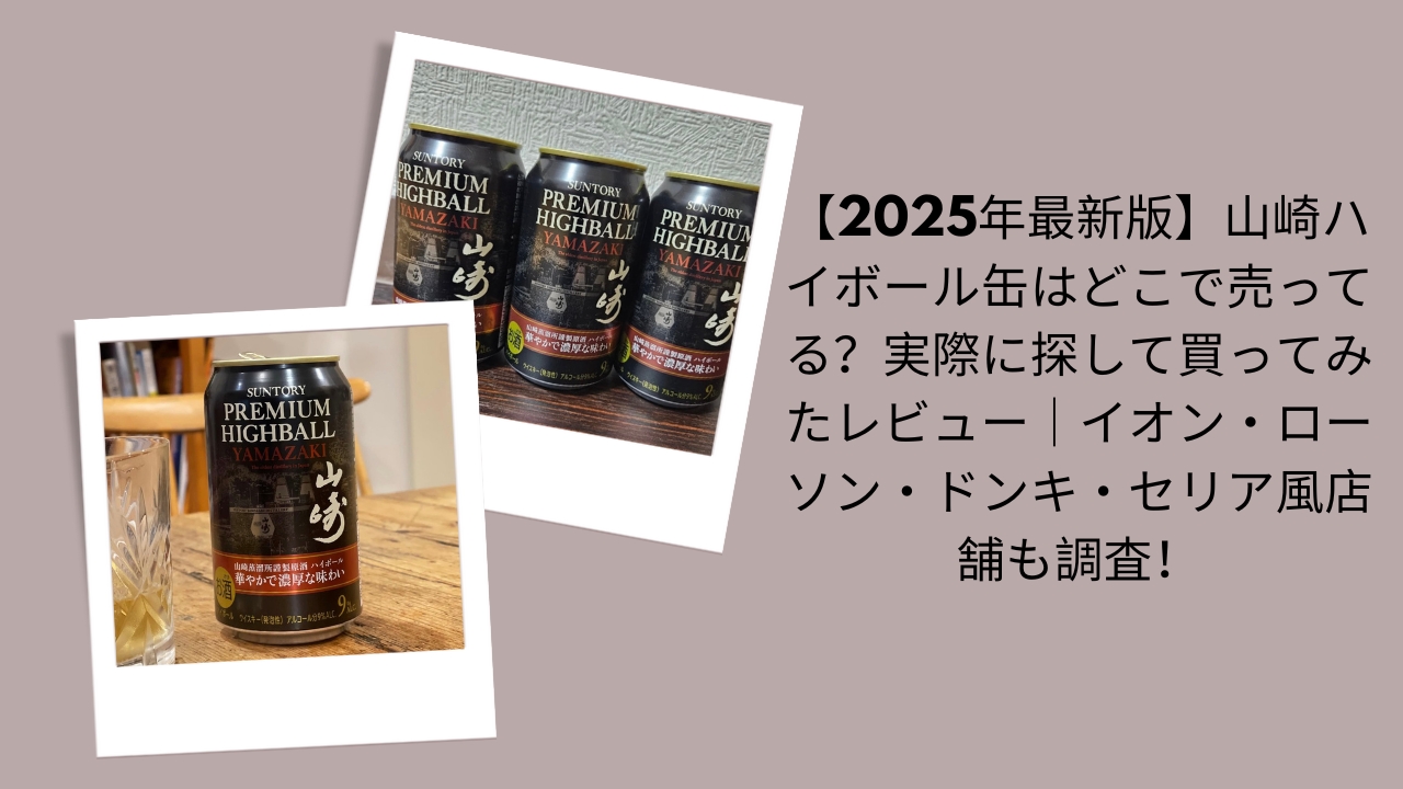 【2026年最新版】山崎ハイボール缶はどこで売ってる？実際に探して買ってみたレビュー｜イオン・ローソン・ドンキ・セリア風店舗も調査！