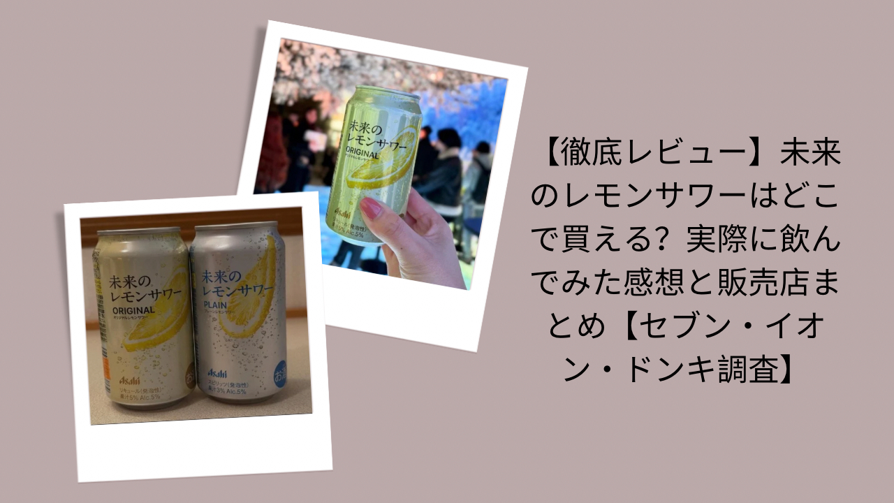 【徹底レビュー】未来のレモンサワーはどこで買える？実際に飲んでみた感想と販売店まとめ【セブン・イオン・ドンキ調査】