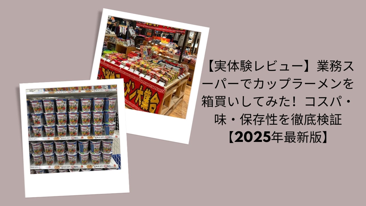 【実体験レビュー】業務スーパーでカップラーメンを箱買いしてみた！コスパ・味・保存性を徹底検証【2026年最新版】