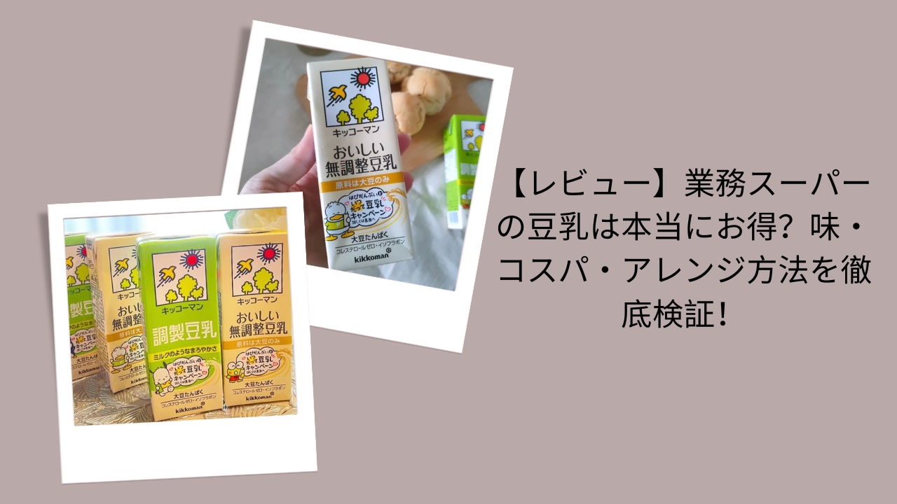 【レビュー】業務スーパーの豆乳は本当にお得？味・コスパ・アレンジ方法を徹底検証！