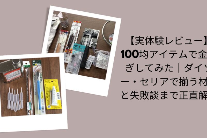 【実体験レビュー】100均アイテムで金継ぎしてみた｜ダイソー・セリアで揃う材料と失敗談まで正直解説