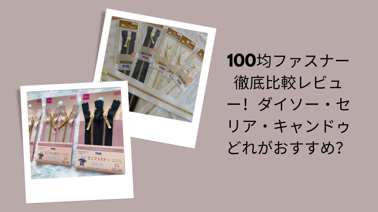 100均ファスナー徹底比較レビュー, ダイソー・セリア・キャンドゥファスナー比較, 100均おすすめファスナー評価, 100均ファスナーどれがおすすめ？