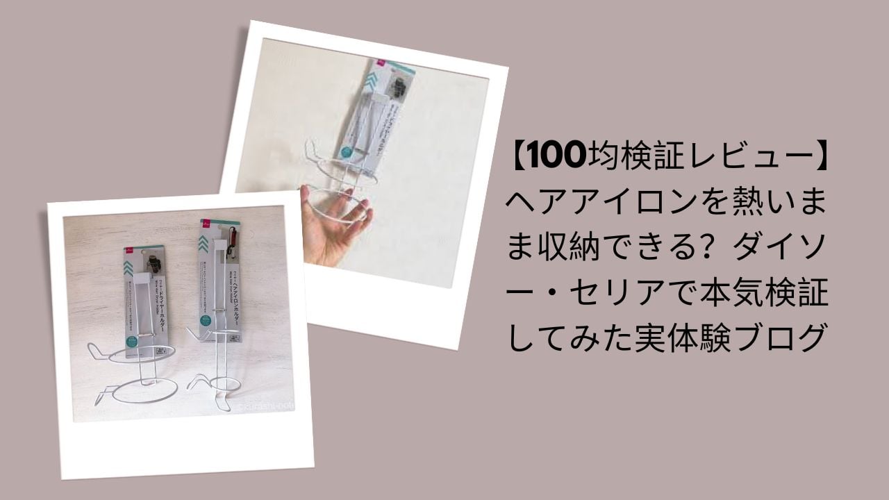 100均ヘアアイロン収納徹底検証レビュー, ダイソー・セリアヘアアイロン熱いまま収納は可能？, 100均ヘアアイロン収納実体験ブログ, ダイソー・セリアヘアアイロン本気検証