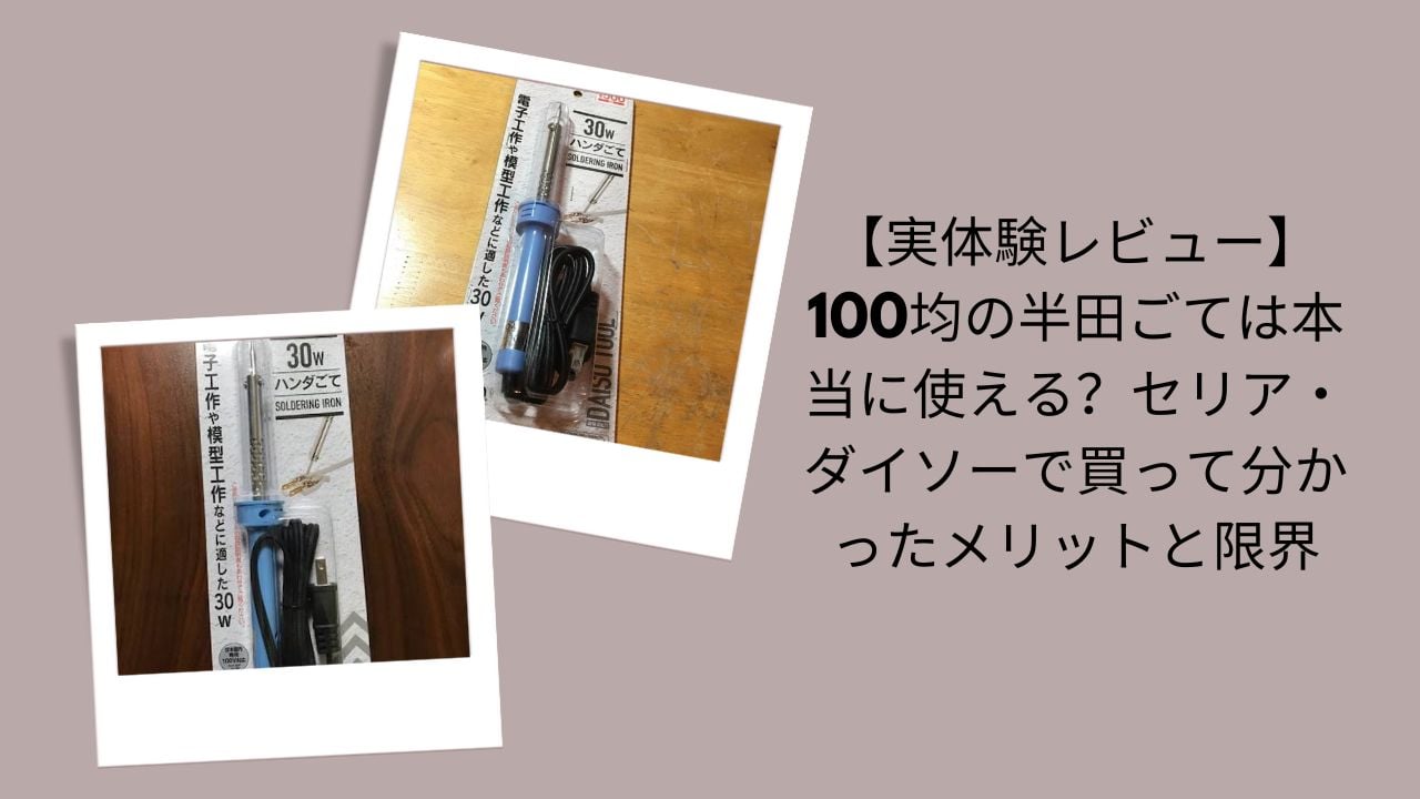 100均半田ごては本当に使える？実体験レビュー, セリア・ダイソー半田ごてメリットと限界, 100均半田ごて使って分かった評価, セリア・ダイソー半田ごて実際に買って検証