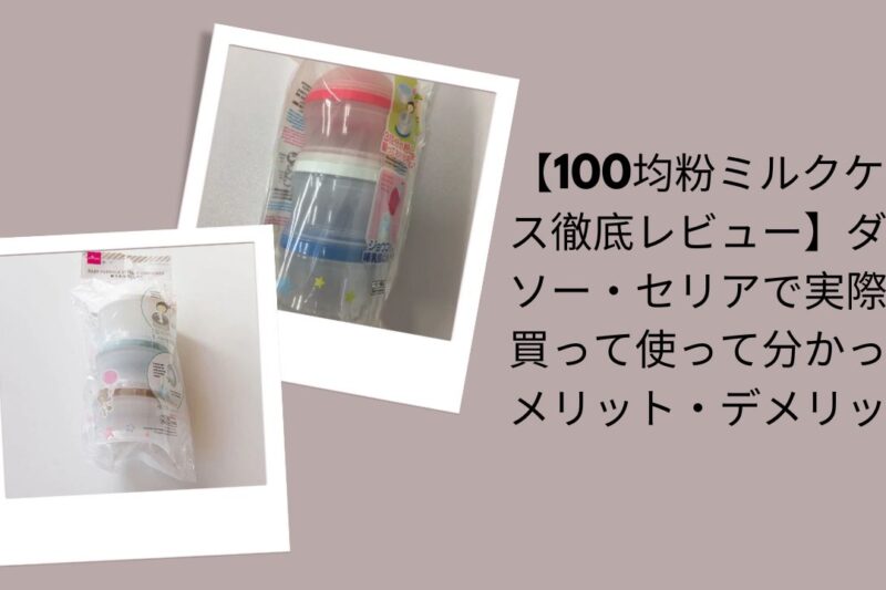 【100均粉ミルクケース徹底レビュー】ダイソー・セリアで実際に買って使って分かったメリット・デメリット