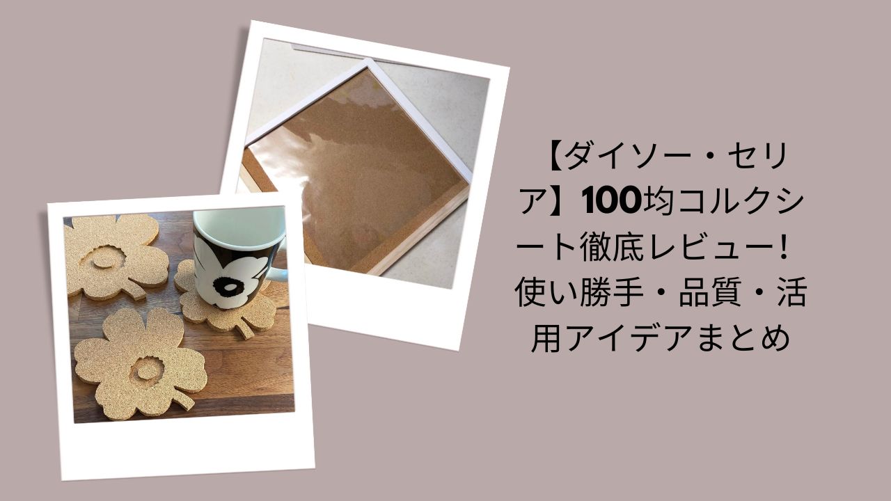 【ダイソー・セリア】100均コルクシート徹底レビュー！使い勝手・品質・活用アイデアまとめ