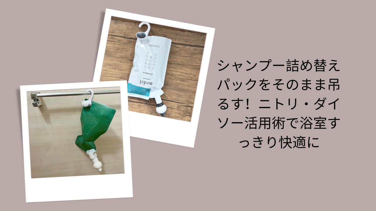 シャンプー詰め替えパックをそのまま吊るす！ニトリ・ダイソー活用術で浴室すっきり快適に