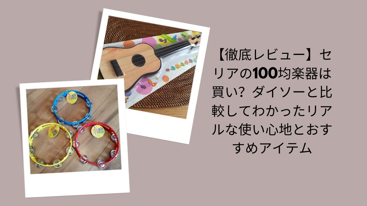 【徹底レビュー】セリアの100均楽器は買い？ダイソーと比較してわかったリアルな使い心地とおすすめアイテム