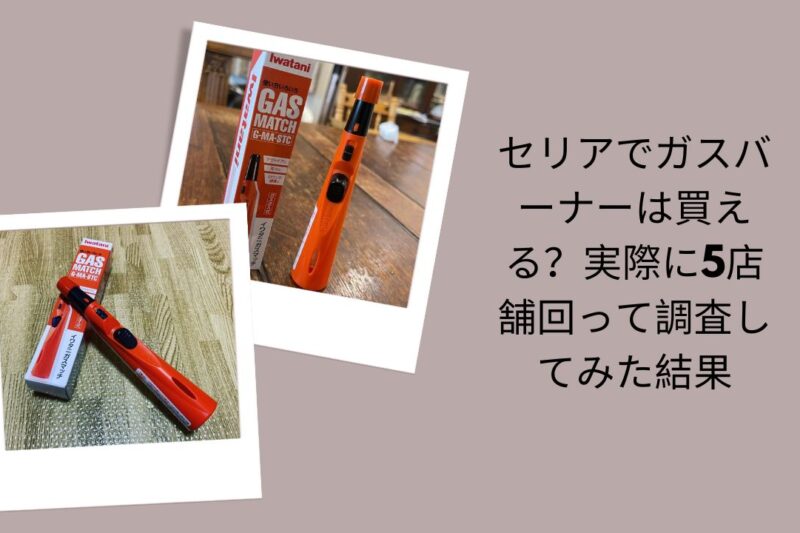 セリアでガスバーナーは買える？実際に5店舗回って調査してみた結果