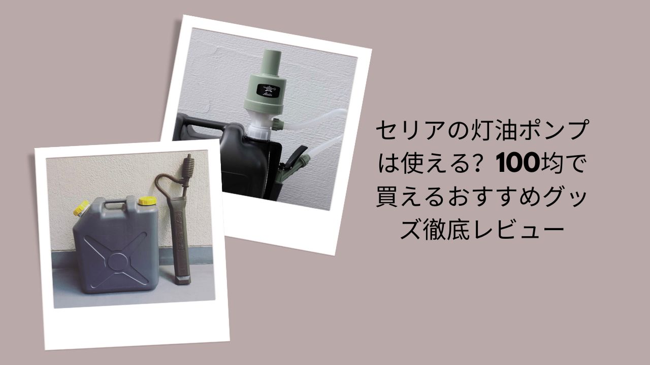 セリアの灯油ポンプは使える？100均で買えるおすすめグッズ徹底レビュー