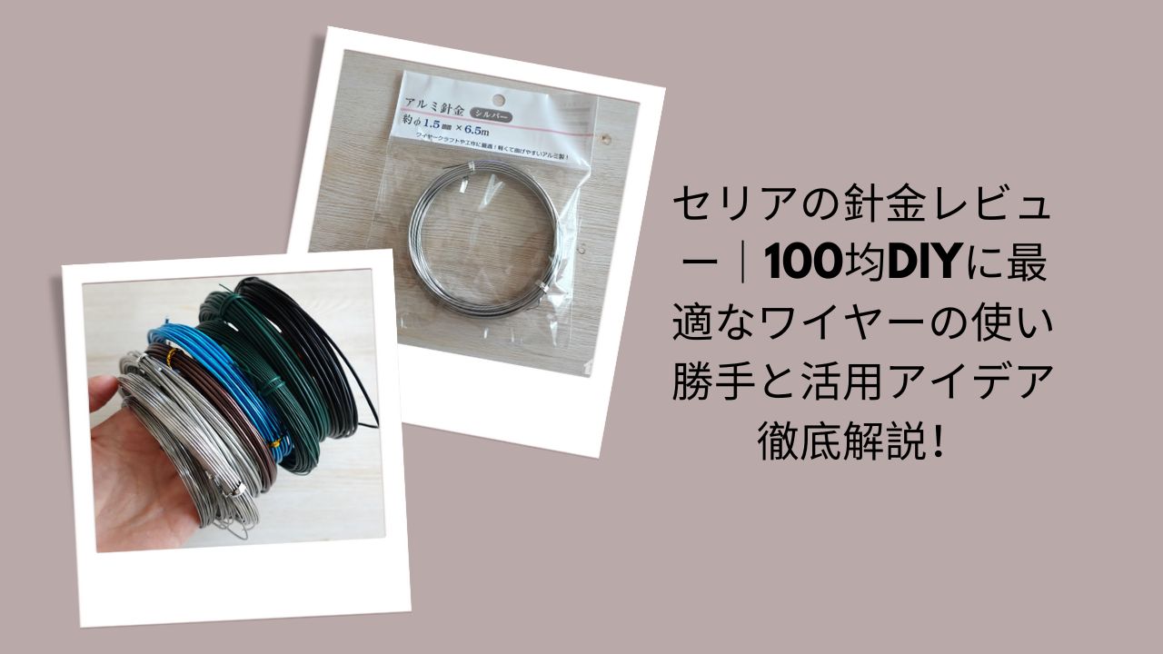 セリアの針金レビュー｜100均DIYに最適なワイヤーの使い勝手と活用アイデア徹底解説！
