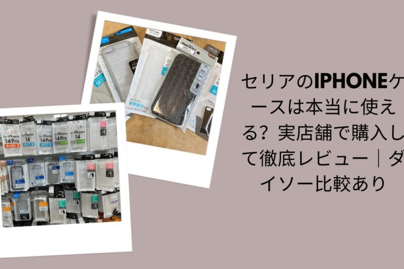 セリアのiPhoneケースは本当に使える？実店舗で購入して徹底レビュー｜ダイソー比較あり