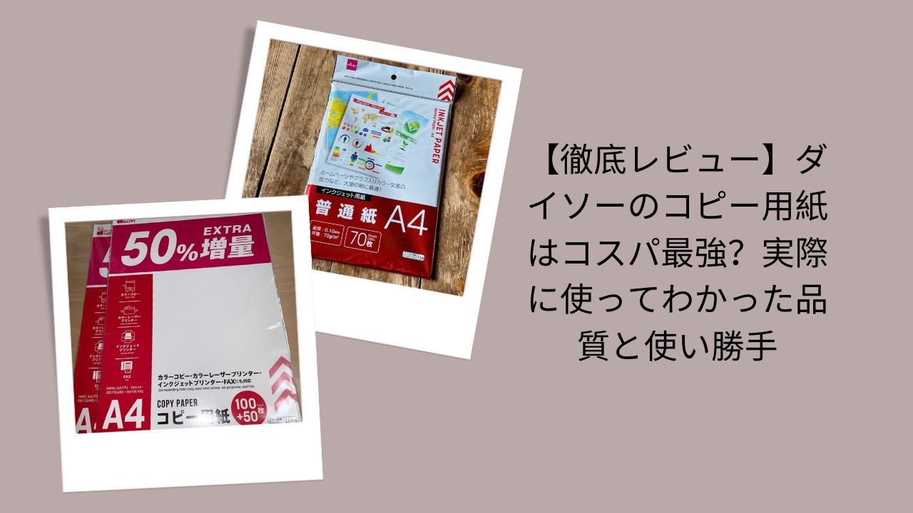 【徹底レビュー】ダイソーのコピー用紙はコスパ最強？実際に使ってわかった品質と使い勝手