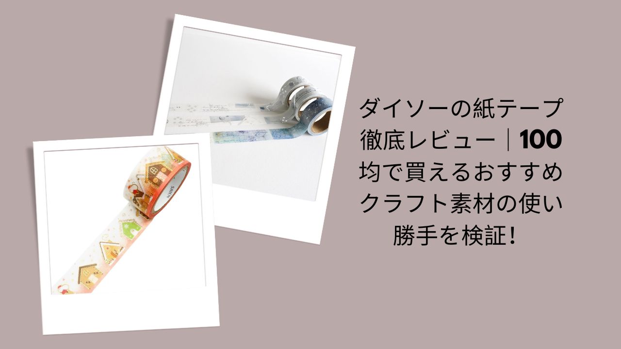 ダイソーの紙テープ徹底レビュー｜100均で買えるおすすめクラフト素材の使い勝手を検証！
