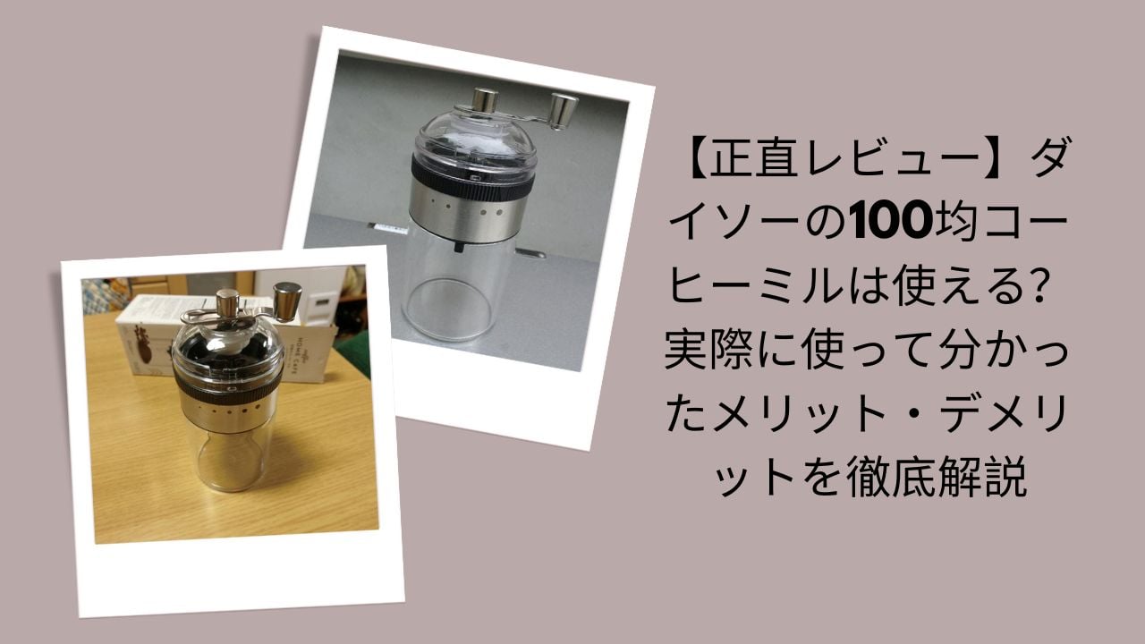 ダイソーの100均コーヒーミル正直レビュー, ダイソー100均コーヒーミル使える？評価, ダイソーコーヒーミルメリット・デメリット, ダイソー100均コーヒーミル実際に使って解説