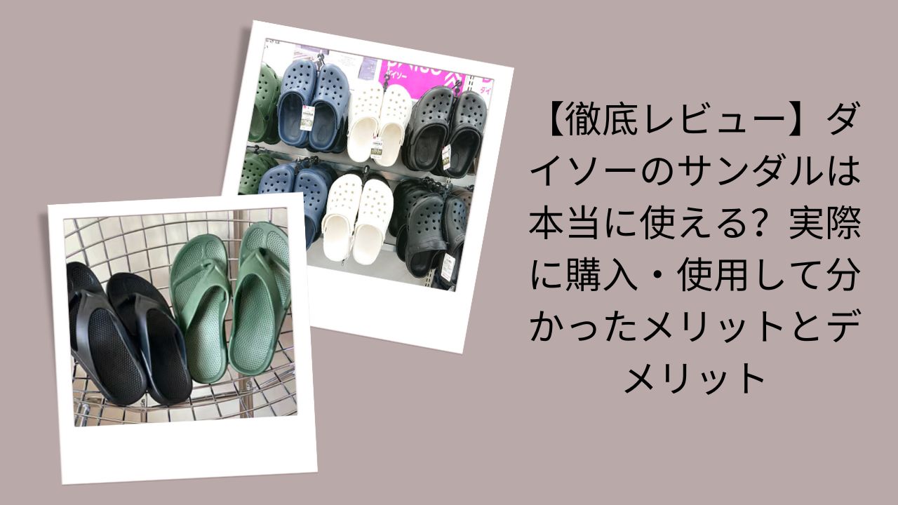 ダイソーのサンダル徹底レビュー, ダイソーサンダルは本当に使える？評価, ダイソーサンダル購入・使用感想, ダイソーサンダルのメリット・デメリット