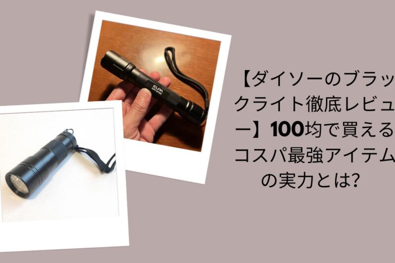 【ダイソーのブラックライト徹底レビュー】100均で買えるコスパ最強アイテムの実力とは？