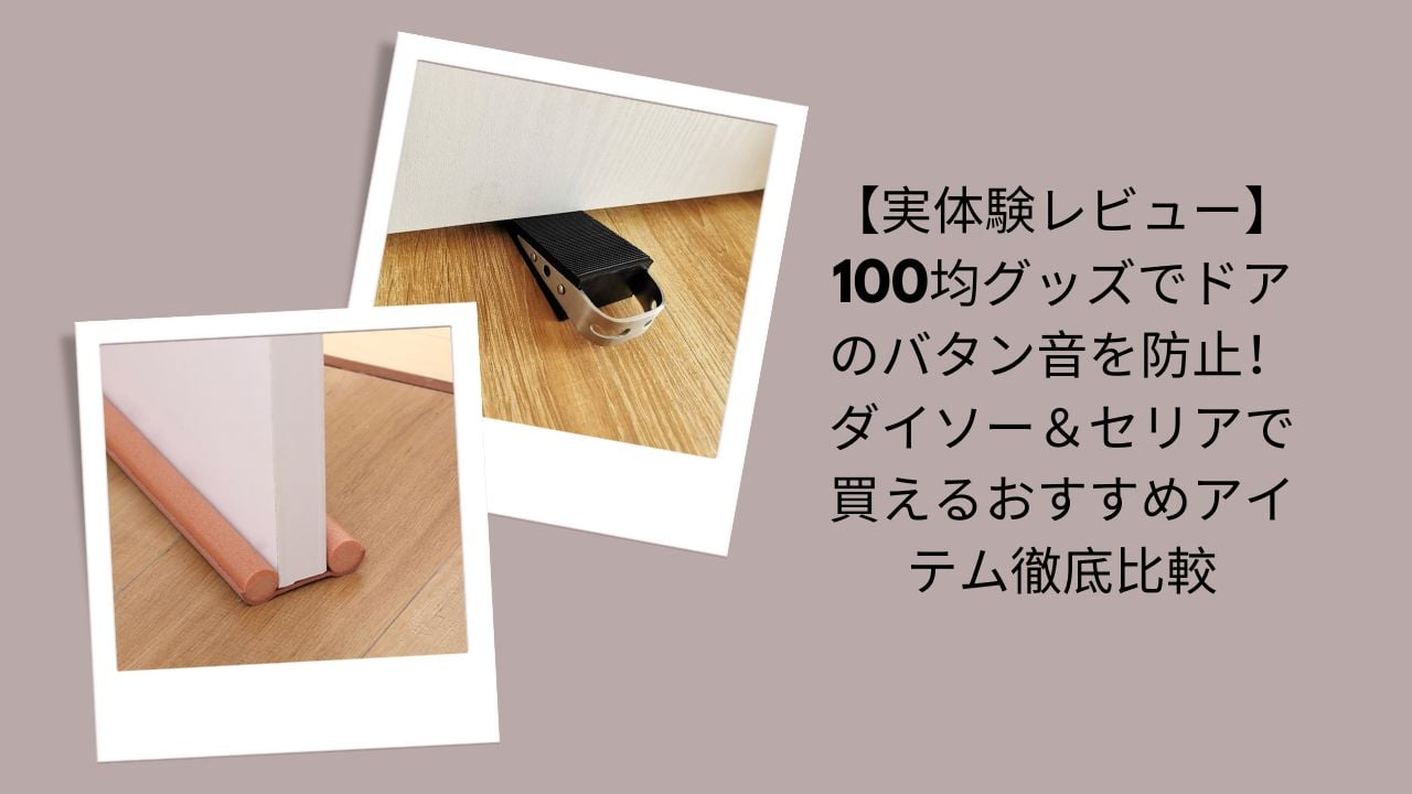 【実体験レビュー】100均グッズでドアのバタン音を防止！ダイソー＆セリアで買えるおすすめアイテム徹底比較