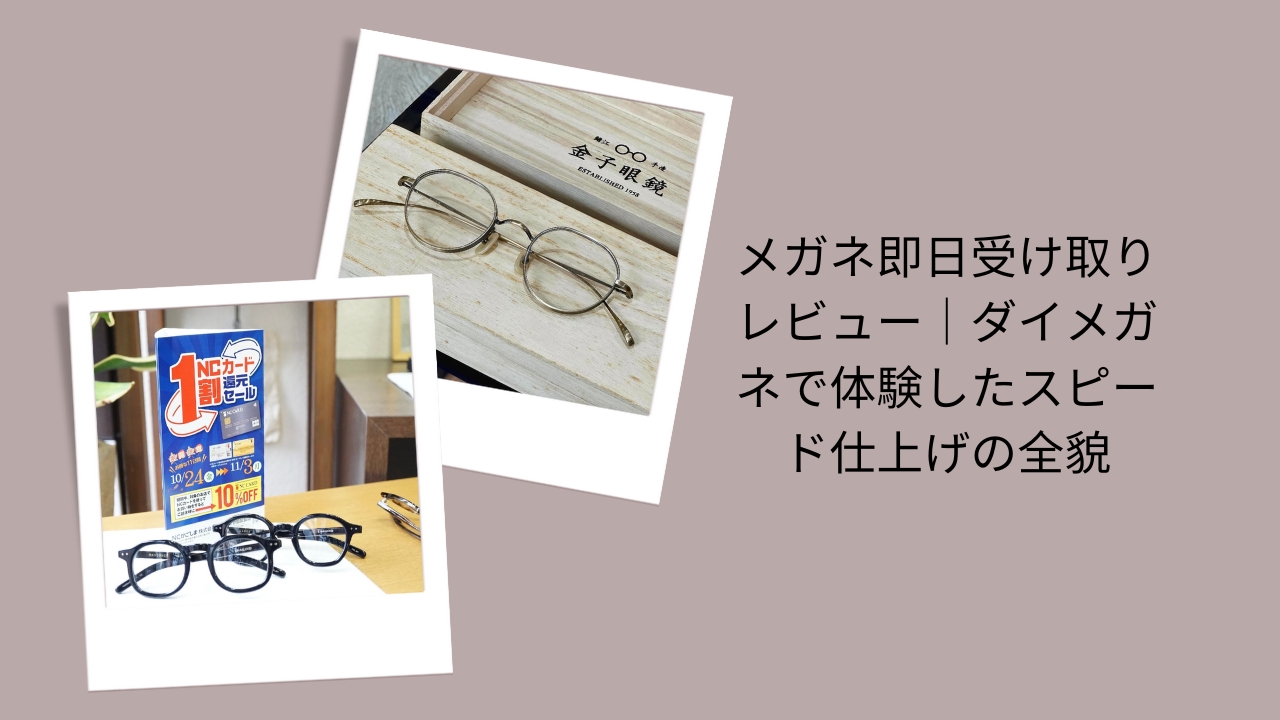 メガネ即日受け取りレビュー｜ダイメガネで体験したスピード仕上げの全貌