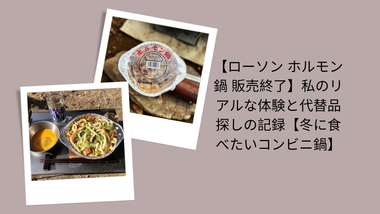 【ローソン ホルモン鍋 販売終了】私のリアルな体験と代替品探しの記録【冬に食べたいコンビニ鍋】