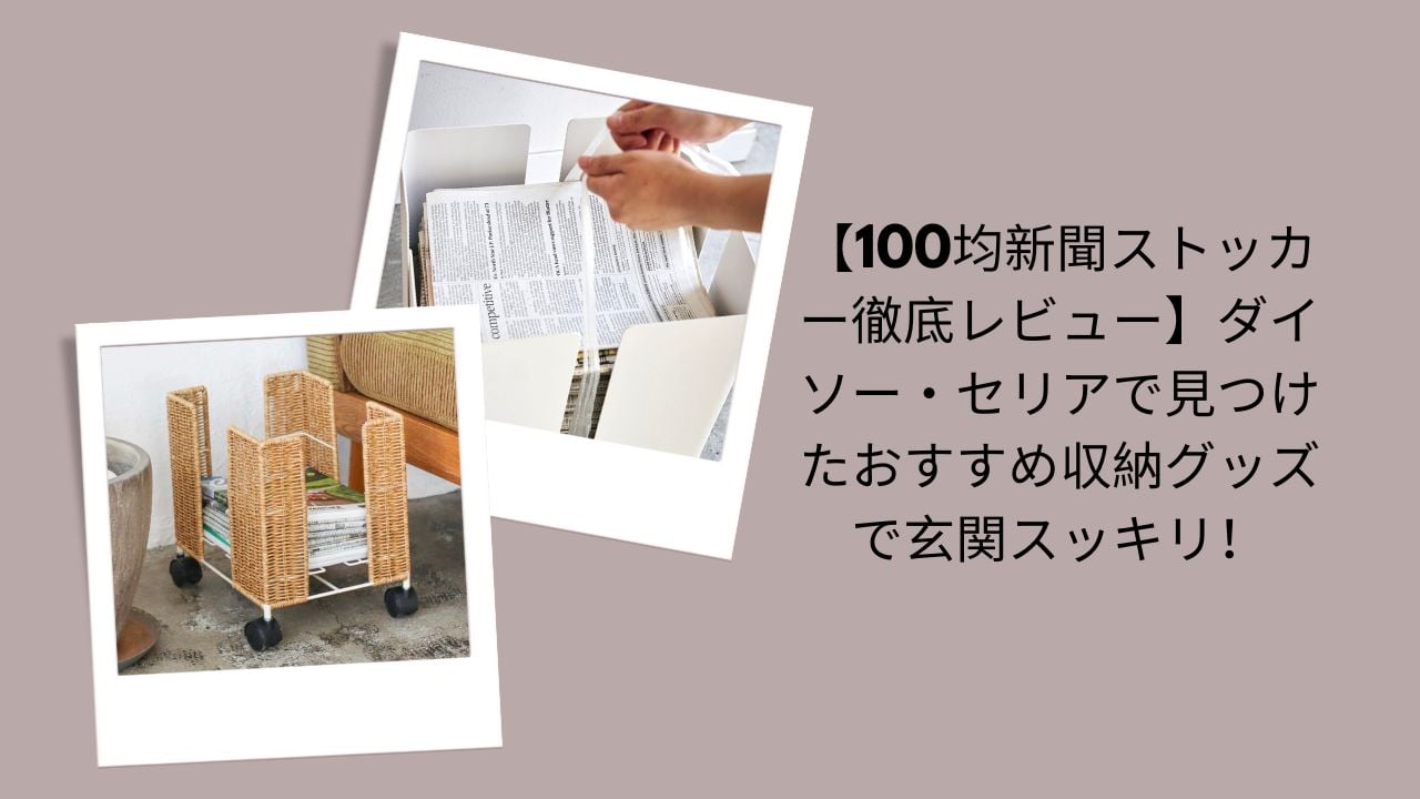 【100均新聞ストッカー徹底レビュー】ダイソー・セリアで見つけたおすすめ収納グッズで玄関スッキリ！