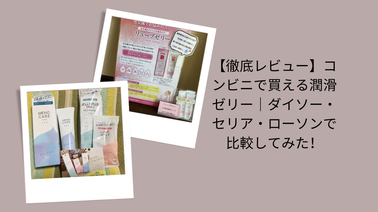 【徹底レビュー】コンビニで買える潤滑ゼリー｜ダイソー・セリア・ローソンで比較してみた！