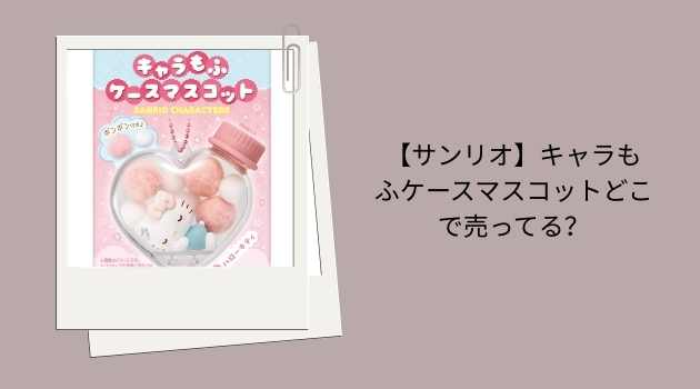 サンリオ「キャラもふケースマスコット」はどこで買える？販売店・通販まとめ
