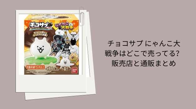 チョコサプ にゃんこ大戦争はどこで売ってる？販売店と通販まとめ
