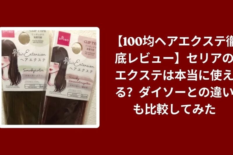 【100均ヘアエクステ徹底レビュー】セリアのエクステは本当に使える？ダイソーとの違いも比較してみた