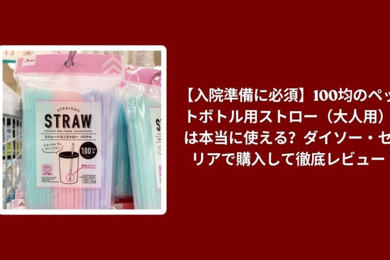 【入院準備に必須】100均のペットボトル用ストロー（大人用）は本当に使える？ダイソー・セリアで購入して徹底レビュー