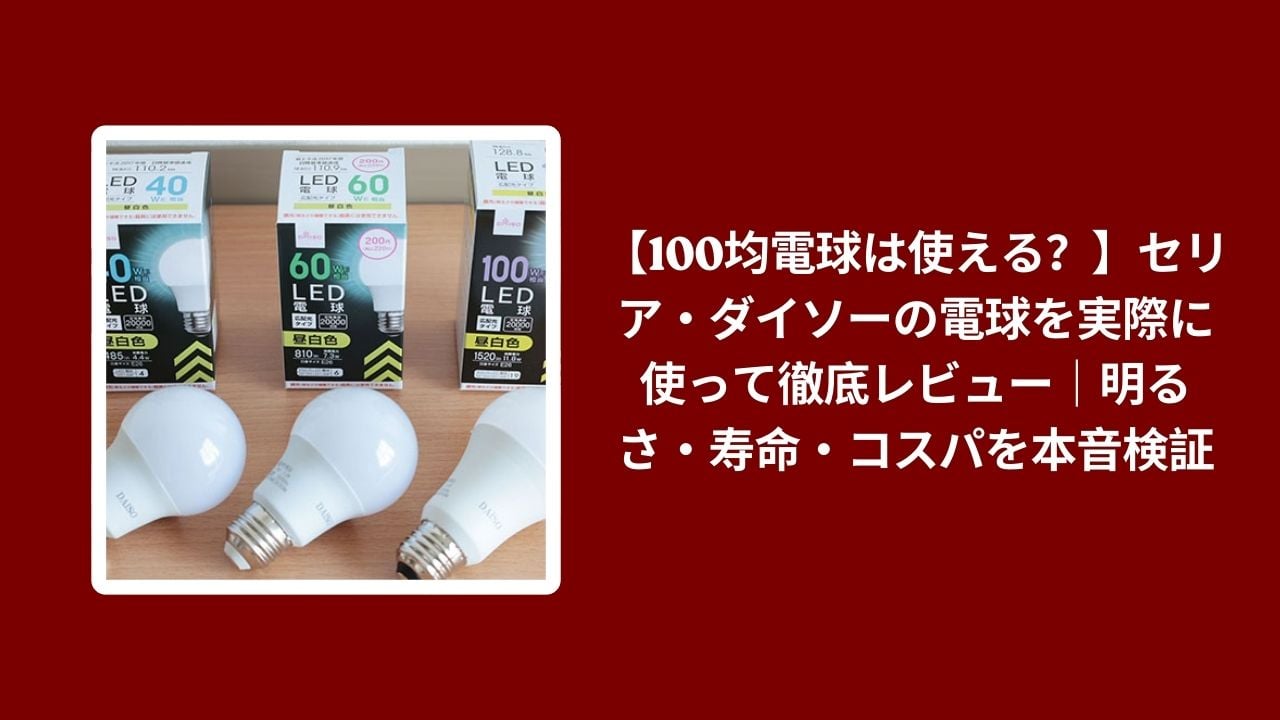 100均 電球 セリア ダイソー レビュー, セリア ダイソー 電球 明るさ 寿命 検証, 100均 LED 電球 コスパ 使い心地, セリア ダイソー 電球 比較 本音評価