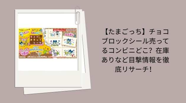 【たまごっち】チョコブロックシール売ってるコンビニどこ？全国主要店舗の在庫情報と購入ガイド