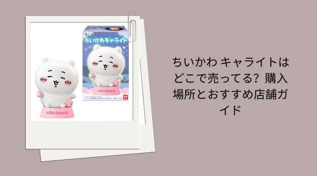 ちいかわ キャライトはどこで売ってる？購入場所とおすすめ店舗ガイド