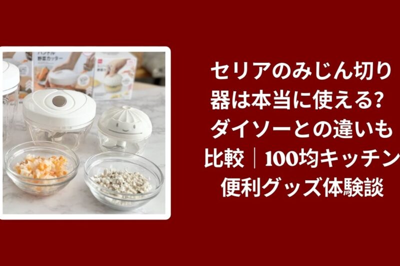 セリアのみじん切り器は本当に使える？ダイソーとの違いも比較｜100均キッチン便利グッズ体験談