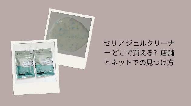 セリア ジェルクリーナー どこで買える？店舗とネットでの見つけ方
