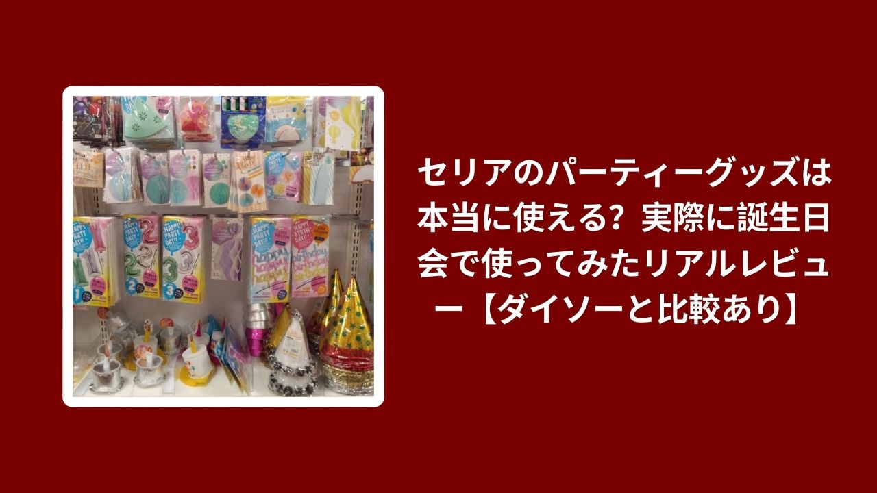 セリア パーティーグッズ ダイソー 比較 レビュー, 100均 パーティーグッズ 誕生日会 おすすめ, セリア 誕生日 飾り付け 使い心地 検証, ダイソー セリア パーティーグッズ 違い 評価
