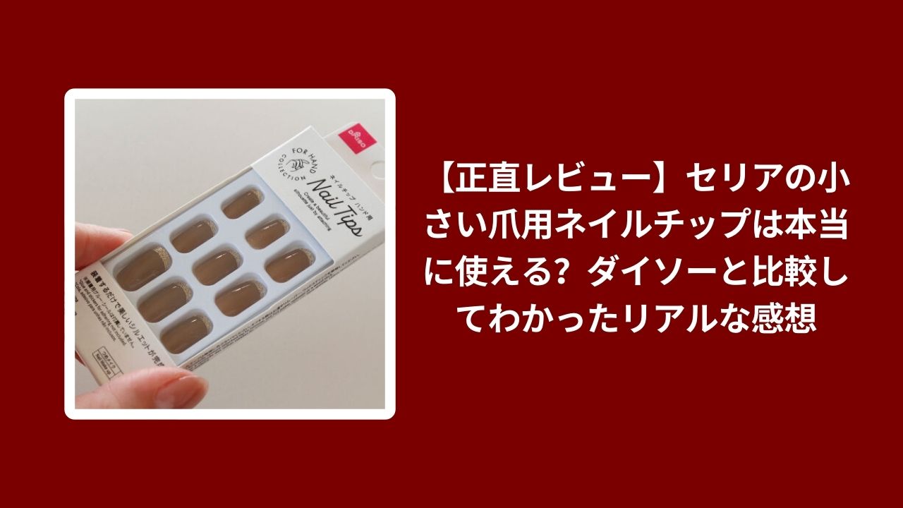 セリア 小さい爪 ネイルチップ レビュー, セリア ダイソー ネイルチップ 比較, 100均 ネイルチップ 小さめ サイズ おすすめ, セリア ネイルチップ 使い心地 本音 検証