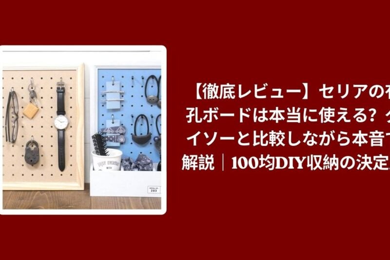 【徹底レビュー】セリアの有孔ボードは本当に使える？ダイソーと比較しながら本音で解説｜100均DIY収納の決定版