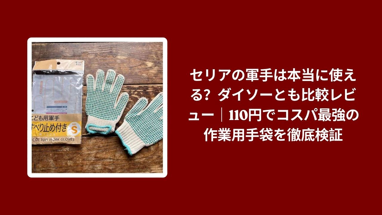 セリア 軍手 ダイソー 比較 レビュー, 100均 軍手 作業用手袋 コスパ, セリア 110円 軍手 使い心地 検証, ダイソー セリア 軍手 違い 評価