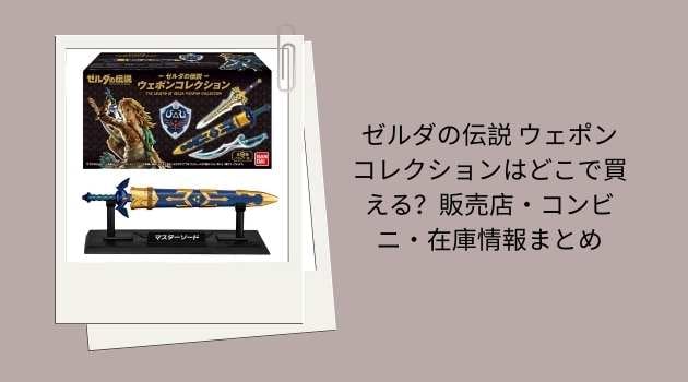 ゼルダの伝説 ウェポンコレクションはどこで買える？販売店・コンビニ・在庫情報まとめ