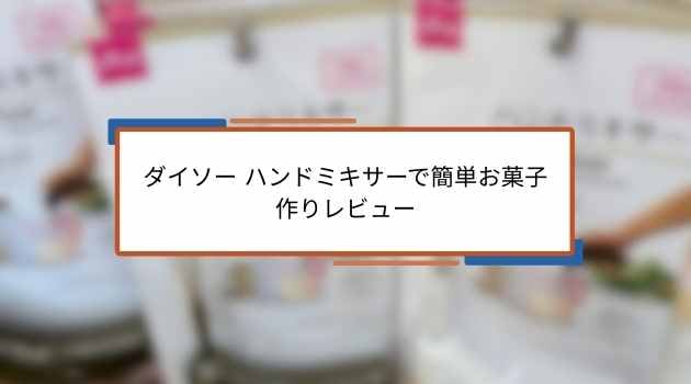 ダイソー ハンドミキサーで簡単お菓子作りレビュー