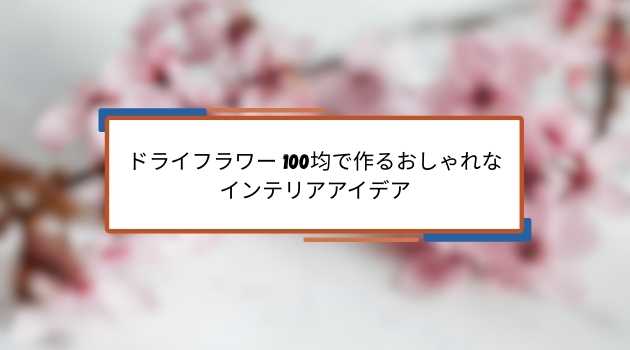 100均で手に入るドライフラワーの種類