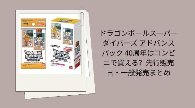 ドラゴンボールスーパーダイバーズ アドバンスパック 40周年はコンビニで買える？