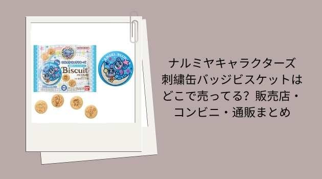 ナルミヤキャラクターズ 刺繍缶バッジビスケットはどこで売ってる？販売店・コンビニ・通販まとめ