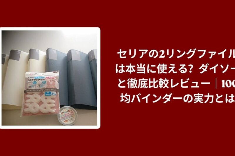 セリアの2リングファイルは本当に使える？ダイソーと徹底比較レビュー｜100均バインダーの実力とは