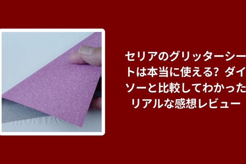 セリアのグリッターシートは本当に使える？ダイソーと比較してわかったリアルな感想レビュー